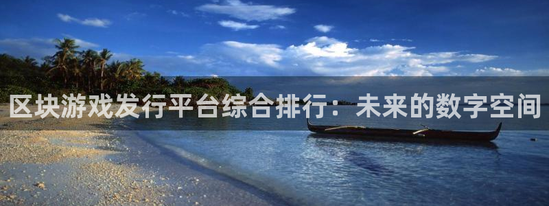 亿万28集团：区块游戏发行平台综合排行：未来的数字空间