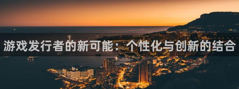 亿万28官网：游戏发行者的新可能：个性化与创新的结合